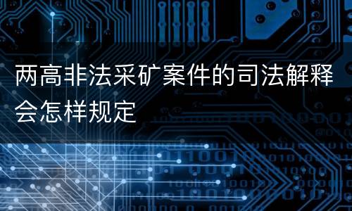 两高非法采矿案件的司法解释会怎样规定