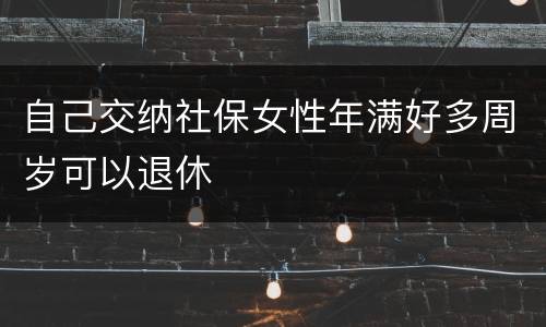自己交纳社保女性年满好多周岁可以退休