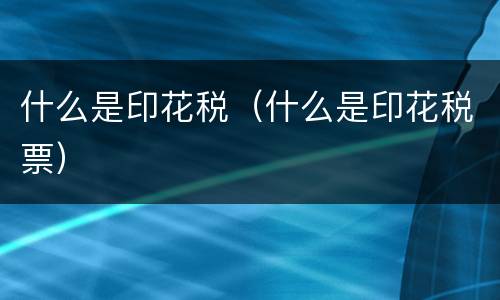 什么是印花税（什么是印花税票）