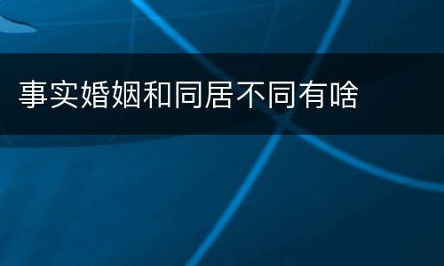 事实婚姻和同居不同有啥