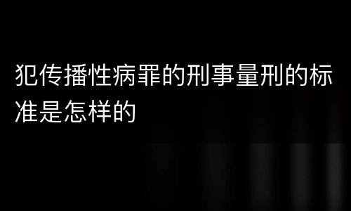 犯传播性病罪的刑事量刑的标准是怎样的