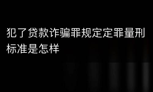 犯了贷款诈骗罪规定定罪量刑标准是怎样