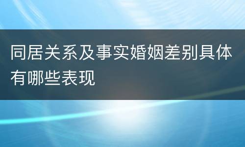 同居关系及事实婚姻差别具体有哪些表现