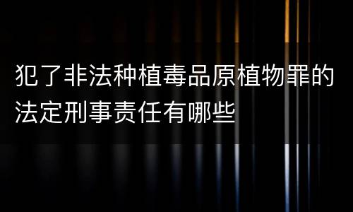 犯了非法种植毒品原植物罪的法定刑事责任有哪些
