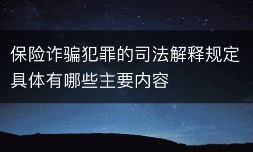 保险诈骗犯罪的司法解释规定具体有哪些主要内容