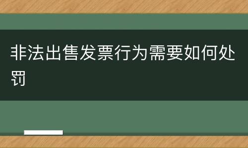 非法出售发票行为需要如何处罚