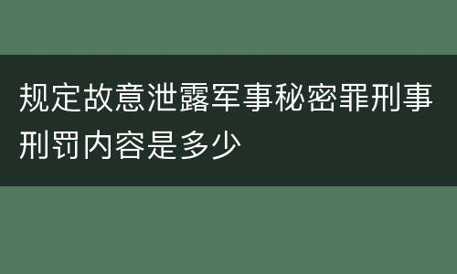 规定故意泄露军事秘密罪刑事刑罚内容是多少