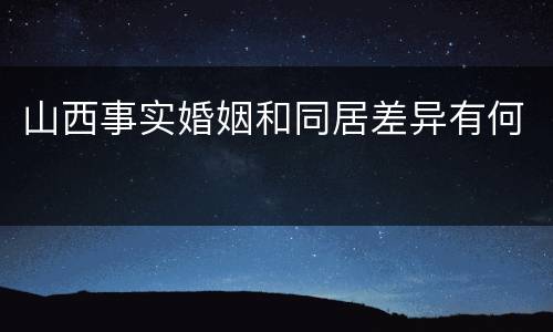 山西事实婚姻和同居差异有何