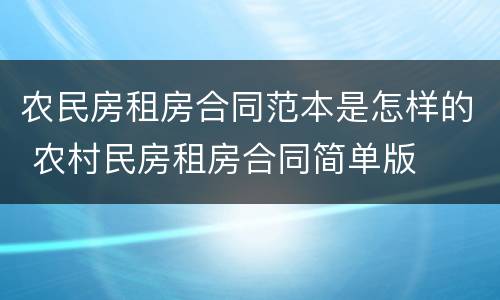 农民房租房合同范本是怎样的 农村民房租房合同简单版