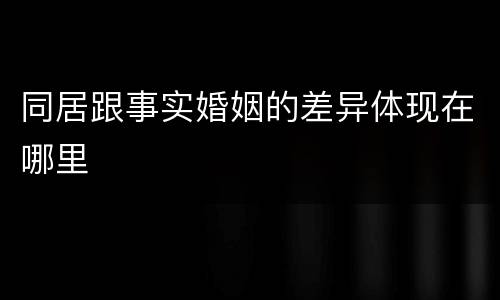 同居跟事实婚姻的差异体现在哪里