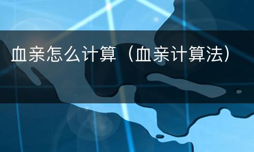 血亲怎么计算（血亲计算法）