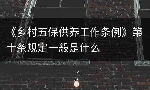 《乡村五保供养工作条例》第十条规定一般是什么
