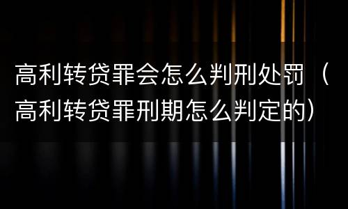 高利转贷罪会怎么判刑处罚（高利转贷罪刑期怎么判定的）