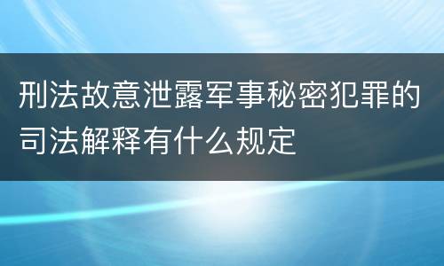 刑法故意泄露军事秘密犯罪的司法解释有什么规定