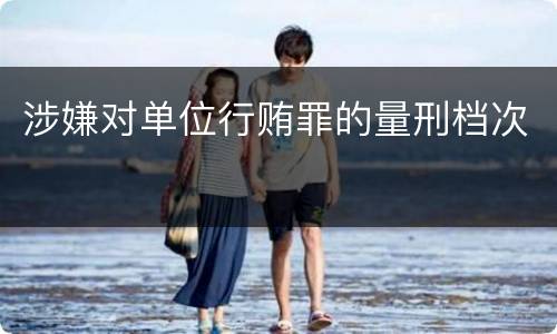 涉嫌对单位行贿罪的量刑档次