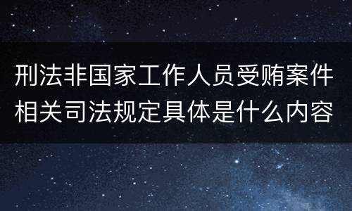 刑法非国家工作人员受贿案件相关司法规定具体是什么内容