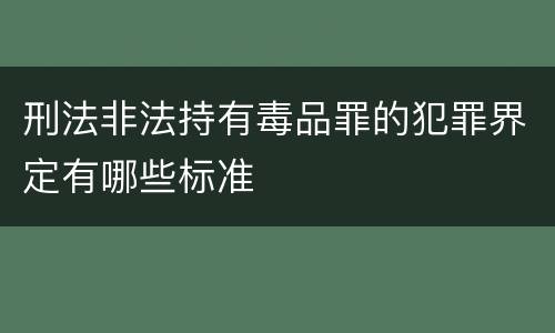 刑法非法持有毒品罪的犯罪界定有哪些标准