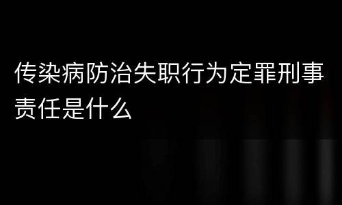 传染病防治失职行为定罪刑事责任是什么
