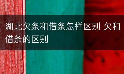 湖北欠条和借条怎样区别 欠和借条的区别