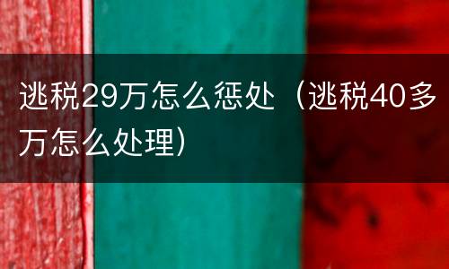 逃税29万怎么惩处（逃税40多万怎么处理）