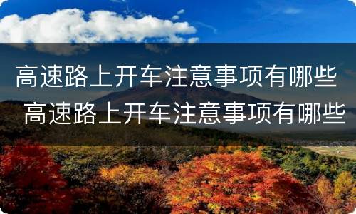 高速路上开车注意事项有哪些 高速路上开车注意事项有哪些视频