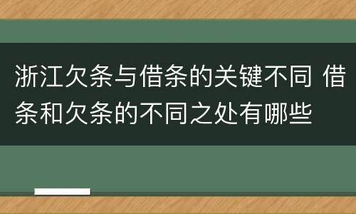 浙江欠条与借条的关键不同 借条和欠条的不同之处有哪些