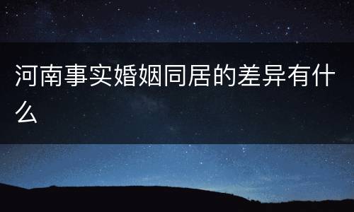 河南事实婚姻同居的差异有什么