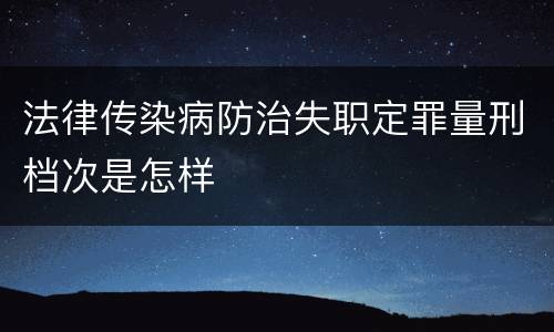 法律传染病防治失职定罪量刑档次是怎样