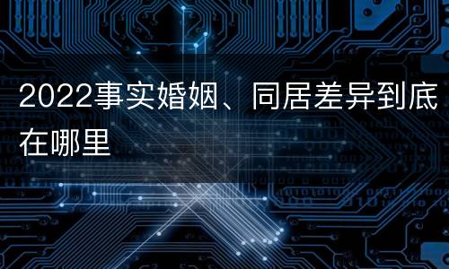 2022事实婚姻、同居差异到底在哪里