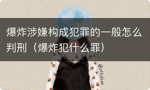 爆炸涉嫌构成犯罪的一般怎么判刑（爆炸犯什么罪）