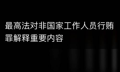 最高法对非国家工作人员行贿罪解释重要内容