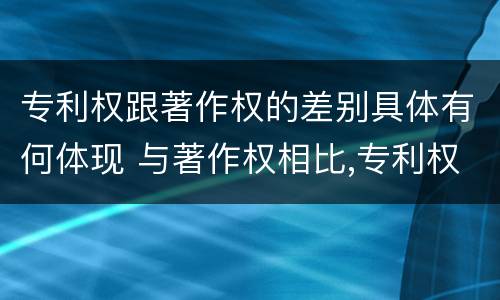 专利权跟著作权的差别具体有何体现 与著作权相比,专利权有哪些特征