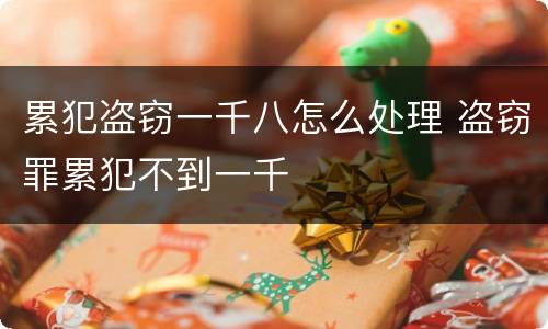累犯盗窃一千八怎么处理 盗窃罪累犯不到一千