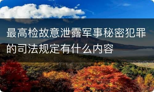 最高检故意泄露军事秘密犯罪的司法规定有什么内容