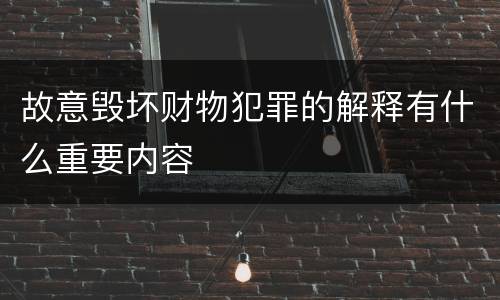 故意毁坏财物犯罪的解释有什么重要内容