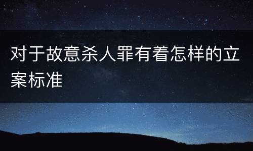 对于故意杀人罪有着怎样的立案标准