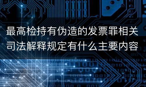 最高检持有伪造的发票罪相关司法解释规定有什么主要内容