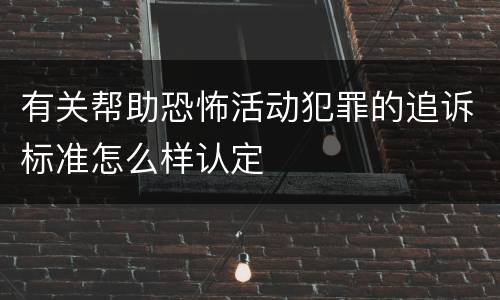 有关帮助恐怖活动犯罪的追诉标准怎么样认定