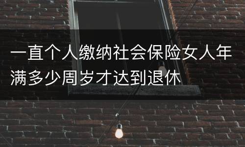 一直个人缴纳社会保险女人年满多少周岁才达到退休
