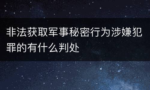 非法获取军事秘密行为涉嫌犯罪的有什么判处