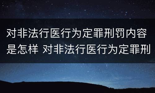 对非法行医行为定罪刑罚内容是怎样 对非法行医行为定罪刑罚内容是怎样的