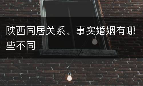 陕西同居关系、事实婚姻有哪些不同