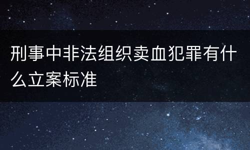 刑事中非法组织卖血犯罪有什么立案标准