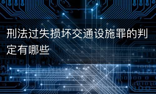 刑法过失损坏交通设施罪的判定有哪些