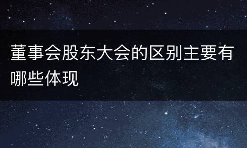 董事会股东大会的区别主要有哪些体现