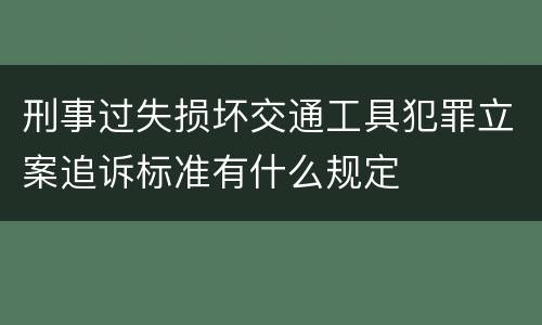 刑事过失损坏交通工具犯罪立案追诉标准有什么规定