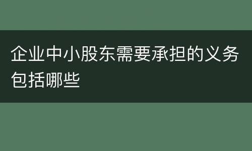 企业中小股东需要承担的义务包括哪些
