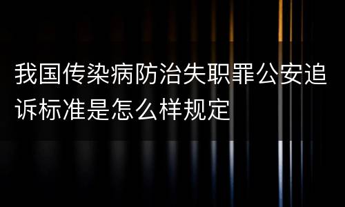 我国传染病防治失职罪公安追诉标准是怎么样规定