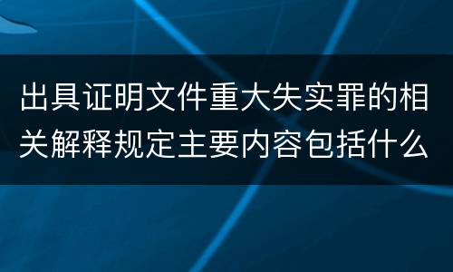 出具证明文件重大失实罪的相关解释规定主要内容包括什么