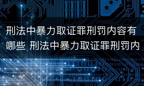 刑法中暴力取证罪刑罚内容有哪些 刑法中暴力取证罪刑罚内容有哪些呢